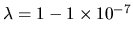 $\lambda=1-1\times 10^{-7}$